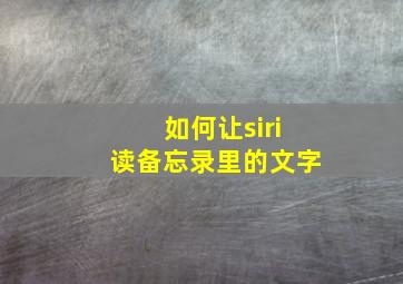 如何让siri读备忘录里的文字