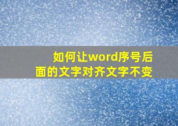 如何让word序号后面的文字对齐文字不变