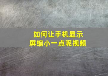 如何让手机显示屏缩小一点呢视频