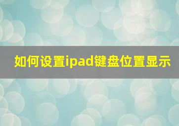 如何设置ipad键盘位置显示