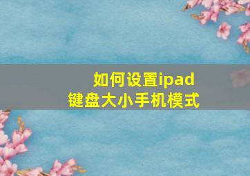 如何设置ipad键盘大小手机模式