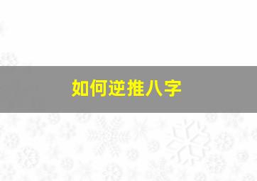 如何逆推八字