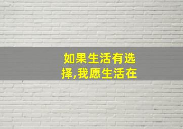 如果生活有选择,我愿生活在