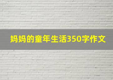 妈妈的童年生活350字作文