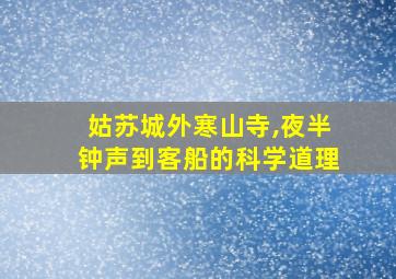 姑苏城外寒山寺,夜半钟声到客船的科学道理