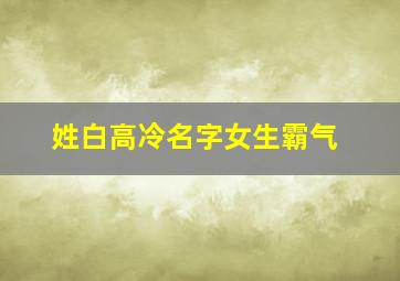 姓白高冷名字女生霸气