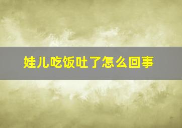 娃儿吃饭吐了怎么回事