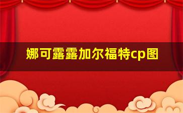 娜可露露加尔福特cp图