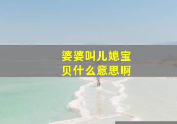 婆婆叫儿媳宝贝什么意思啊