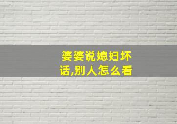 婆婆说媳妇坏话,别人怎么看