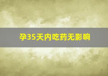 孕35天内吃药无影响