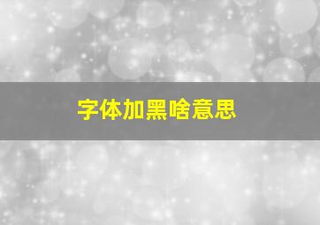 字体加黑啥意思