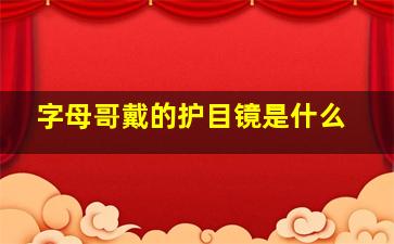 字母哥戴的护目镜是什么