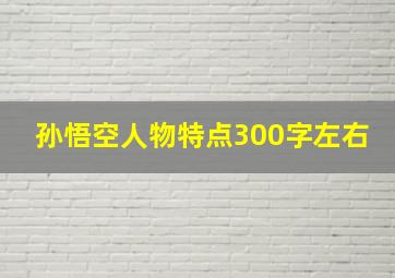 孙悟空人物特点300字左右