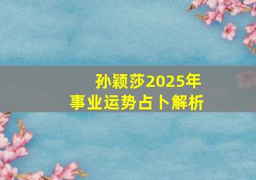 孙颖莎2025年事业运势占卜解析