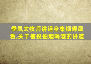 季凤文牧师讲道全集视频观看,关于信投抽烟喝酒的讲道