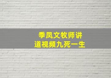 季凤文牧师讲道视频九死一生