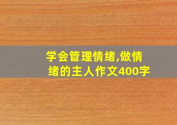 学会管理情绪,做情绪的主人作文400字