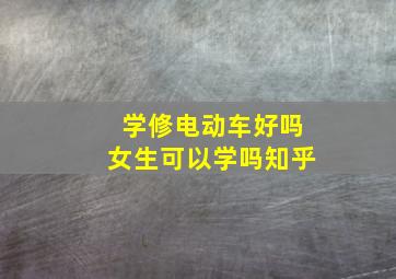 学修电动车好吗女生可以学吗知乎