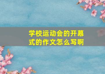 学校运动会的开幕式的作文怎么写啊