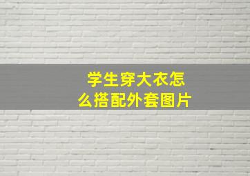 学生穿大衣怎么搭配外套图片