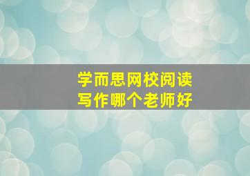 学而思网校阅读写作哪个老师好