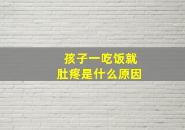 孩子一吃饭就肚疼是什么原因