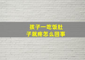 孩子一吃饭肚子就疼怎么回事