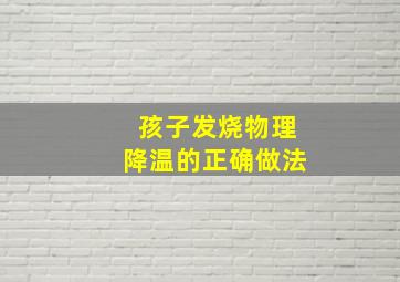 孩子发烧物理降温的正确做法