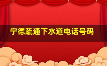 宁德疏通下水道电话号码