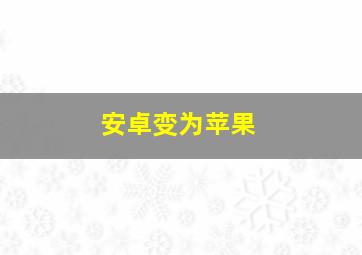 安卓变为苹果