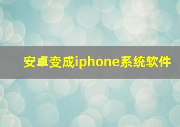 安卓变成iphone系统软件