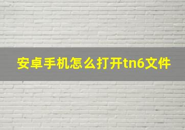 安卓手机怎么打开tn6文件