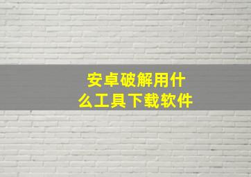 安卓破解用什么工具下载软件