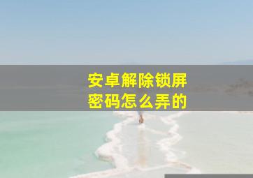 安卓解除锁屏密码怎么弄的