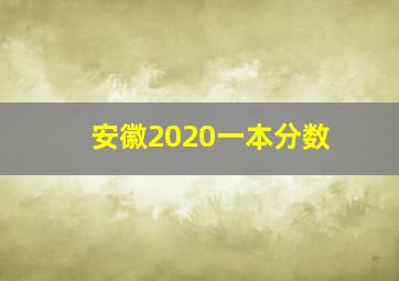 安徽2020一本分数