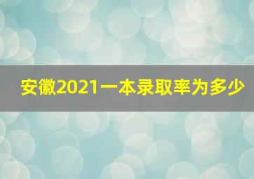 安徽2021一本录取率为多少