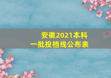 安徽2021本科一批投档线公布表