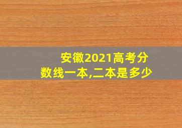 安徽2021高考分数线一本,二本是多少