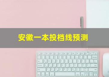 安徽一本投档线预测