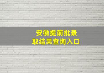 安徽提前批录取结果查询入口