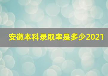 安徽本科录取率是多少2021