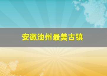 安徽池州最美古镇