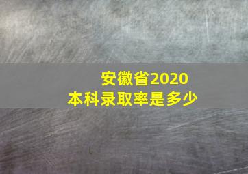 安徽省2020本科录取率是多少