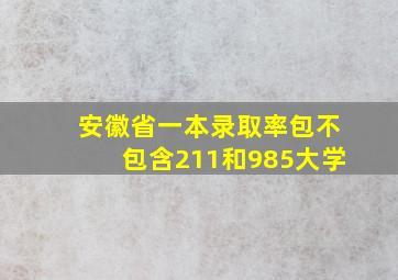 安徽省一本录取率包不包含211和985大学