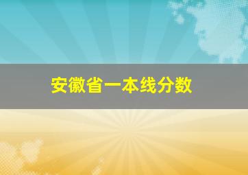 安徽省一本线分数