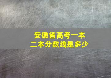 安徽省高考一本二本分数线是多少