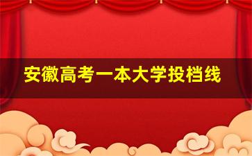 安徽高考一本大学投档线