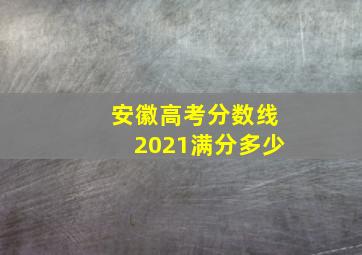 安徽高考分数线2021满分多少