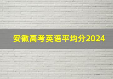 安徽高考英语平均分2024